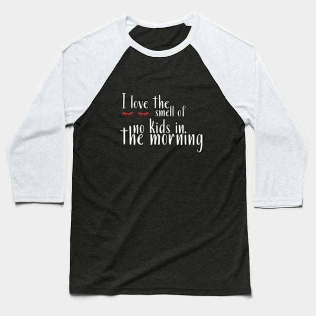 I Love the Smell of No Kids in the Morning Baseball T-Shirt by StyleTops